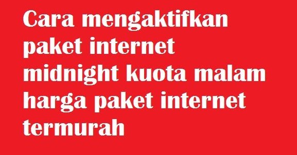 Cara Mengaktifkan Paket Internet Midnight Kuota Malam Harga Paket Internet Termurah Cara Cek Sisa Paket