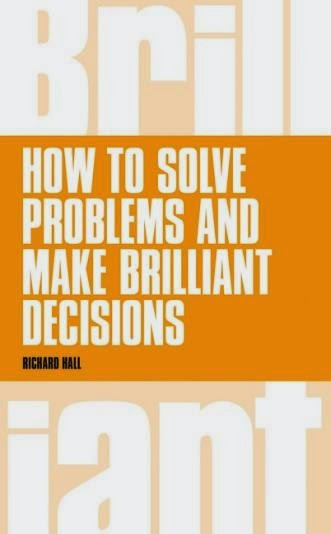 Richard Hall's book "How to solve problems and make brilliant decisions"