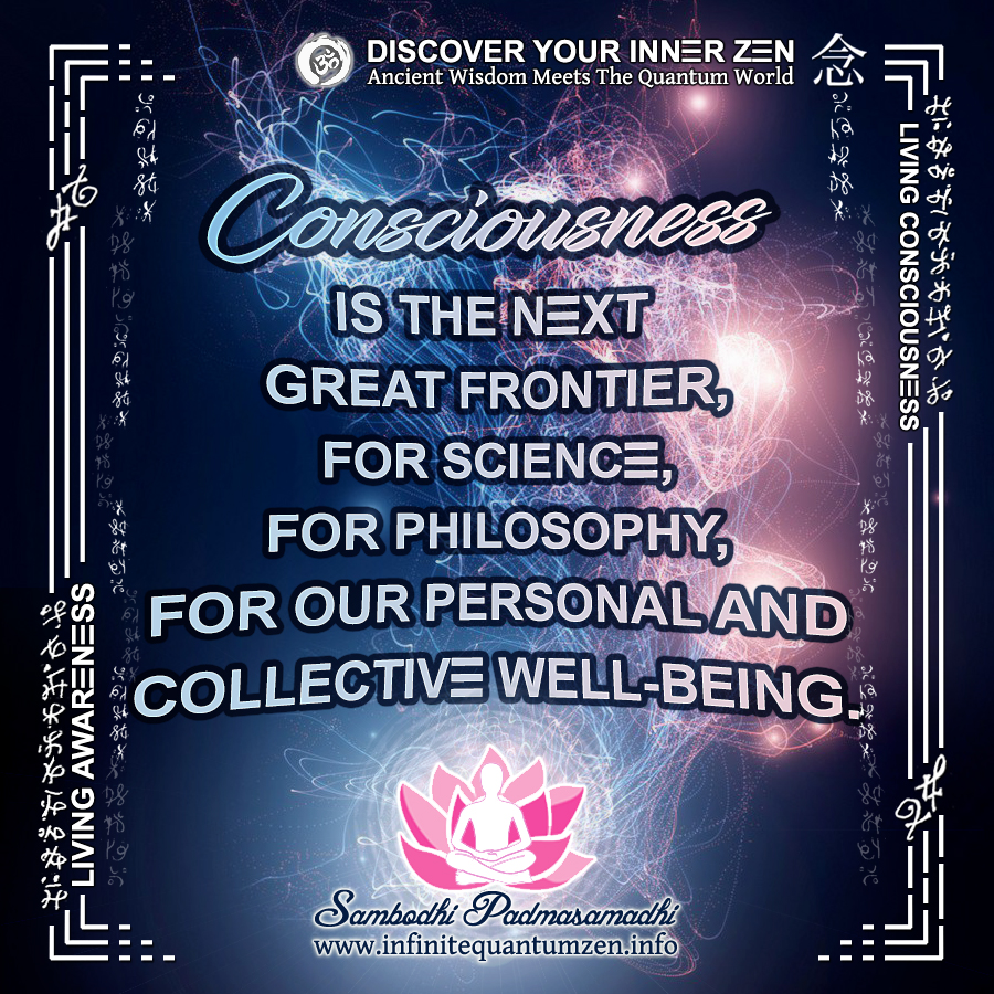 Consciousness is the Next Great Frontier, for science, for philosophy, for our personal and collective well-being - Infinite Quantum Zen, Success Life Quotes