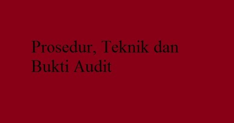 Prosedur, Teknik dan Bukti Audit