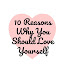 10 Reasons Why You Should Love Yourself