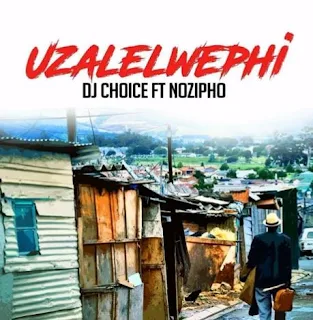 DJ Choice Feat. Nozipho - Uzalelwephi