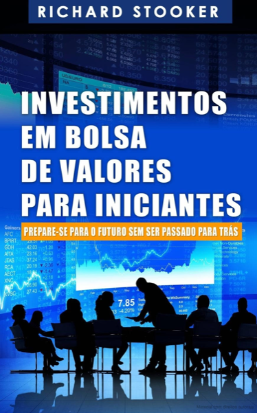 Investimentos Em Bolsa De Valores Para Iniciantes: Como Qualquer Um Pode Ter Uma Rica Aposentadoria Ignorando Grande Parte Dos Conselhos Padrões, Sem Desperdiçar Tempo Nem Ser Enganado - Richard Stooker