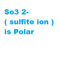 So3 2- ( sulfite ion ) is Polar