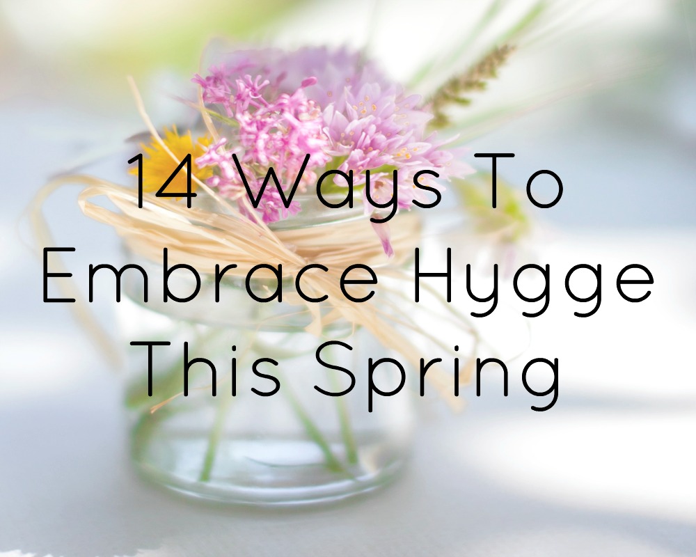 14 Ways To Embrace Hygge This Spring
