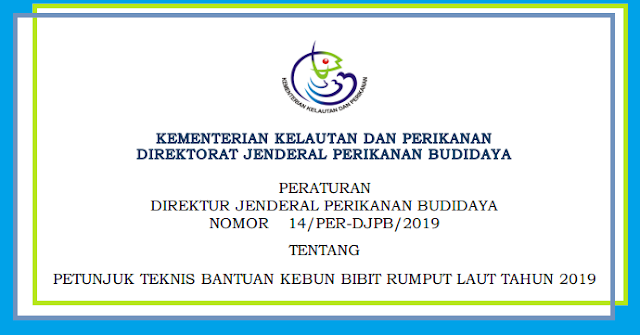 Juknis Bantuan Kebun Bibit Rumput Laut Tahun JUKNIS BANTUAN KEBUN BIBIT RUMPUT LAUT TAHUN 2019 BERDASARKAN PERDIRJEN PERIKANAN BUDIDAYA NOMOR NOMOR 14/PER-DJPB/2019