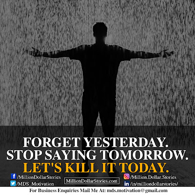 FORGET YESTERDAY. STOP SAYING TOMORROW. LET'S KILL IT TODAY. FORGET YESTERDAY. STOP SAYING TOMORROW. LET'S KILL IT TODAY.