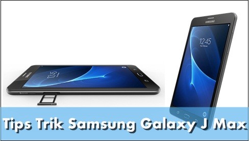 Tips Trik Menggunakan Samsung Galaxy J Max Tips Trik Menggunakan Samsung Galaxy J Max
