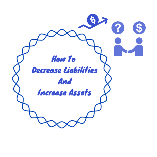 How To Decrease Liabilities And Increase Assets