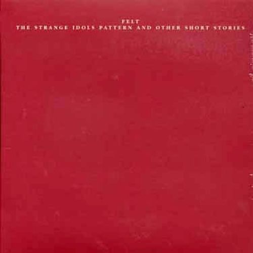 One Man 1001 Albums: Felt The Strange Idols Pattern And Other Short Stories