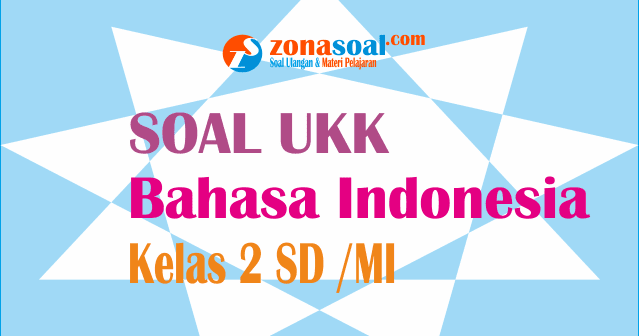 Soal Ukk Bahasa Indonesia Kelas 2 Semester 2 Genap Terbaru Lengkap Kunci Jawaban