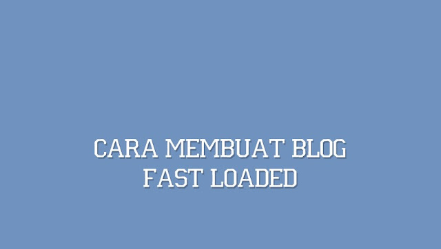 Cara Membuat Blog Fast Loaded