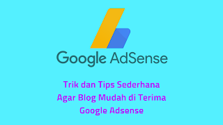5 Tips dan Trik Agar Blog Mudah di Terima Google Adsense 5 Tips dan Trik Agar Blog Mudah di Terima Google Adsense