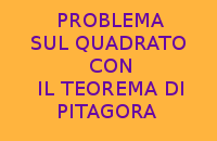 PROBLEMA FACILE SUL QUADRATO CON IL TEOREMA DI PITAGORA PROBLEMA FACILE SUL QUADRATO CON IL TEOREMA DI PITAGORA