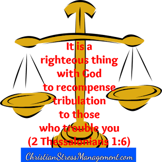 It is a righteous thing with God to recompense tribulation to those who trouble me. (Adapted 2 Thessalonians 1:6)
