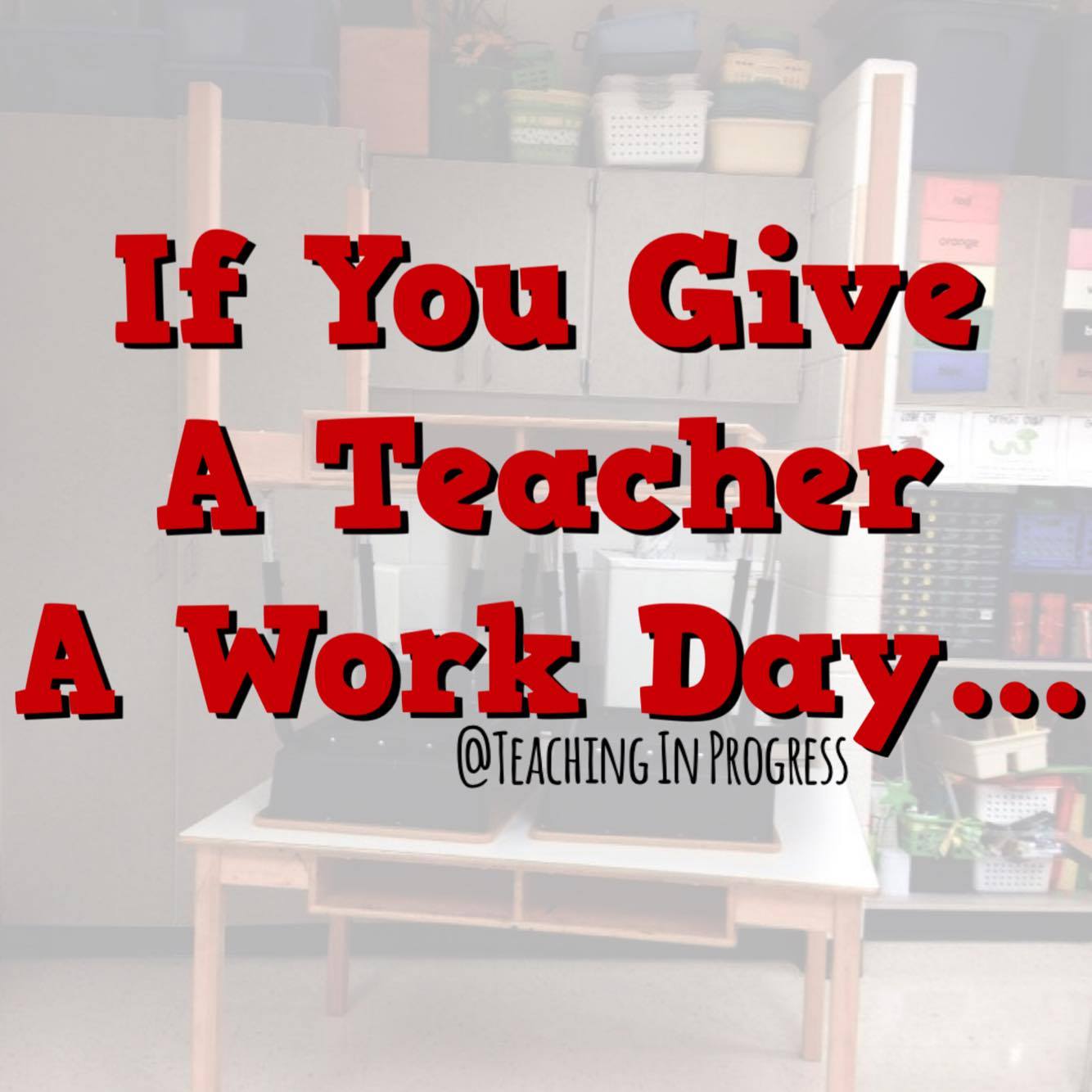 If You Give A Teacher A Work Day... - Teaching in Progress