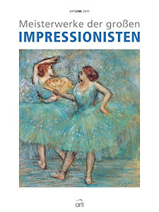 Meisterwerke der großen Impressionisten 2017 - Kunstkalender, Wandkalender, Impressionismus - 48 x 64 cm