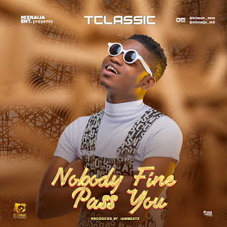 MUSIC: T Classic – Nobody Fine Pass You MUSIC: T Classic – Nobody Fine Pass You