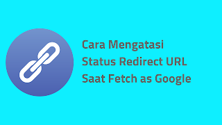 Cara Mengatasi Status URL Redirect Saat Fetch as Google Cara Mengatasi Status URL Redirect Saat Fetch as Google