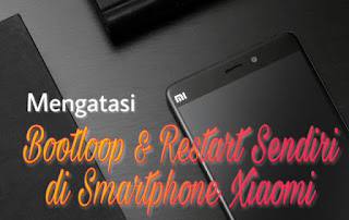 Cara Mengatasi Bootloop dan Restart Sendiri di Xiaomi Cara Mengatasi Bootloop dan Restart Sendiri di Xiaomi
