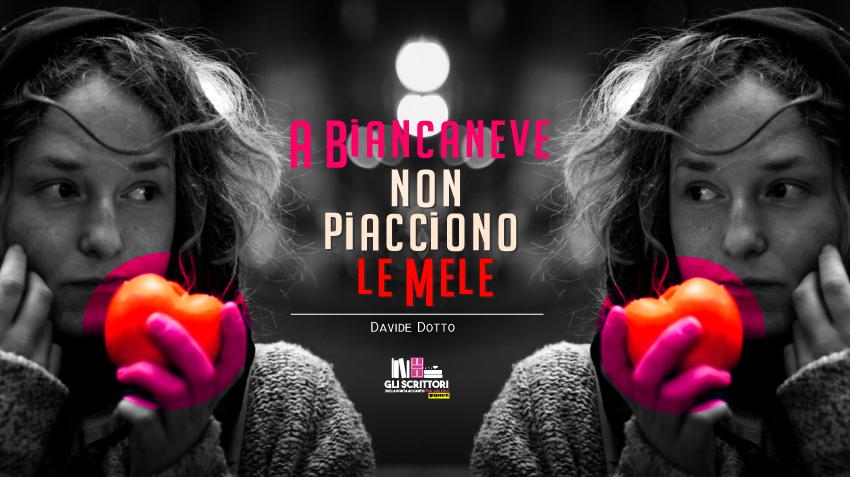 A Biancaneve non piacciono le mele, racconto di Davide Dotto A Biancaneve non piacciono le mele, racconto di Davide Dotto