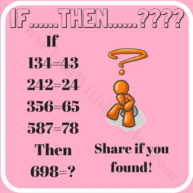 IF 134=43, 242=24, 356=65, 587=78 Then 698=?. Can you solve this Logic Maths Brain Teaser Number Puzzle?