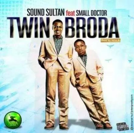 Sound Sultan Ft. Small Doctor – Twin Broda