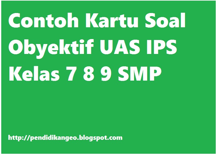 Sahabat Geografi Contoh Kartu Soal Obyektif Uas Ips Kelas 7 8 9 Smp