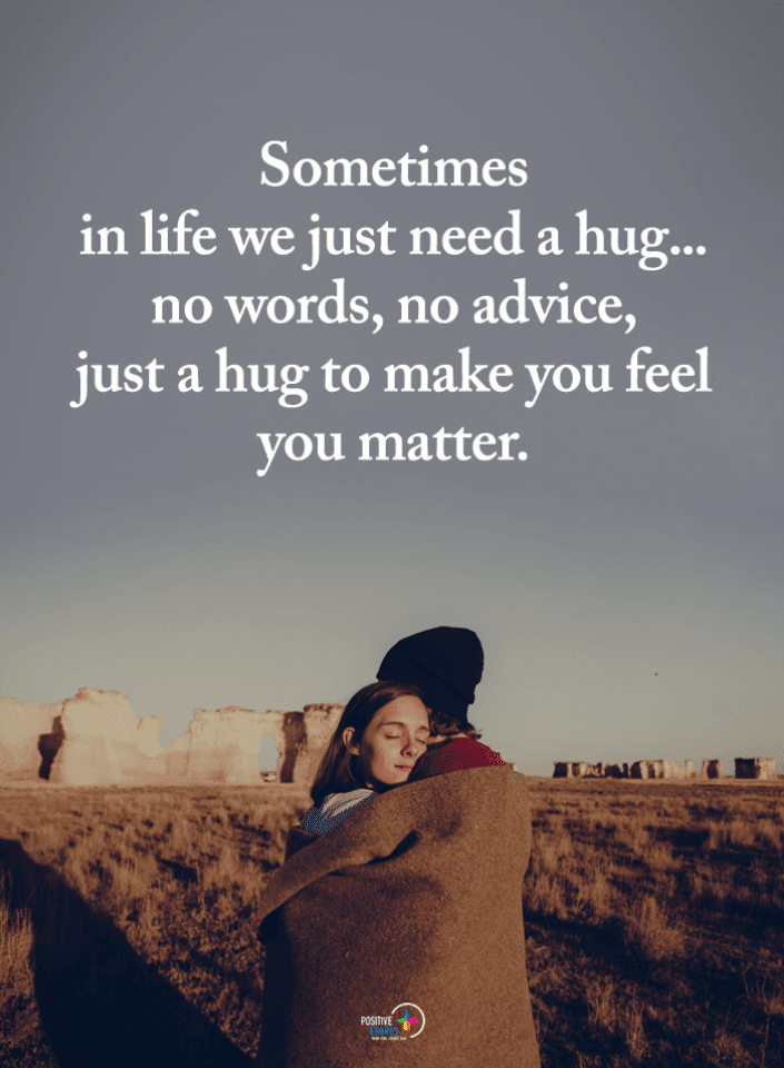 Sometimes in life we just need a hug... no words, no advice, just a hug