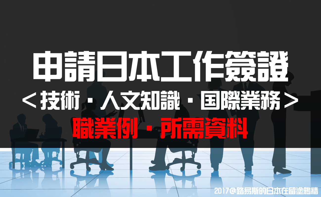 【日本簽證】日本的工作簽證＜技術・人文知識・国際業務＞職業例・所需資料 路易楊的日本在留塗鴉牆
