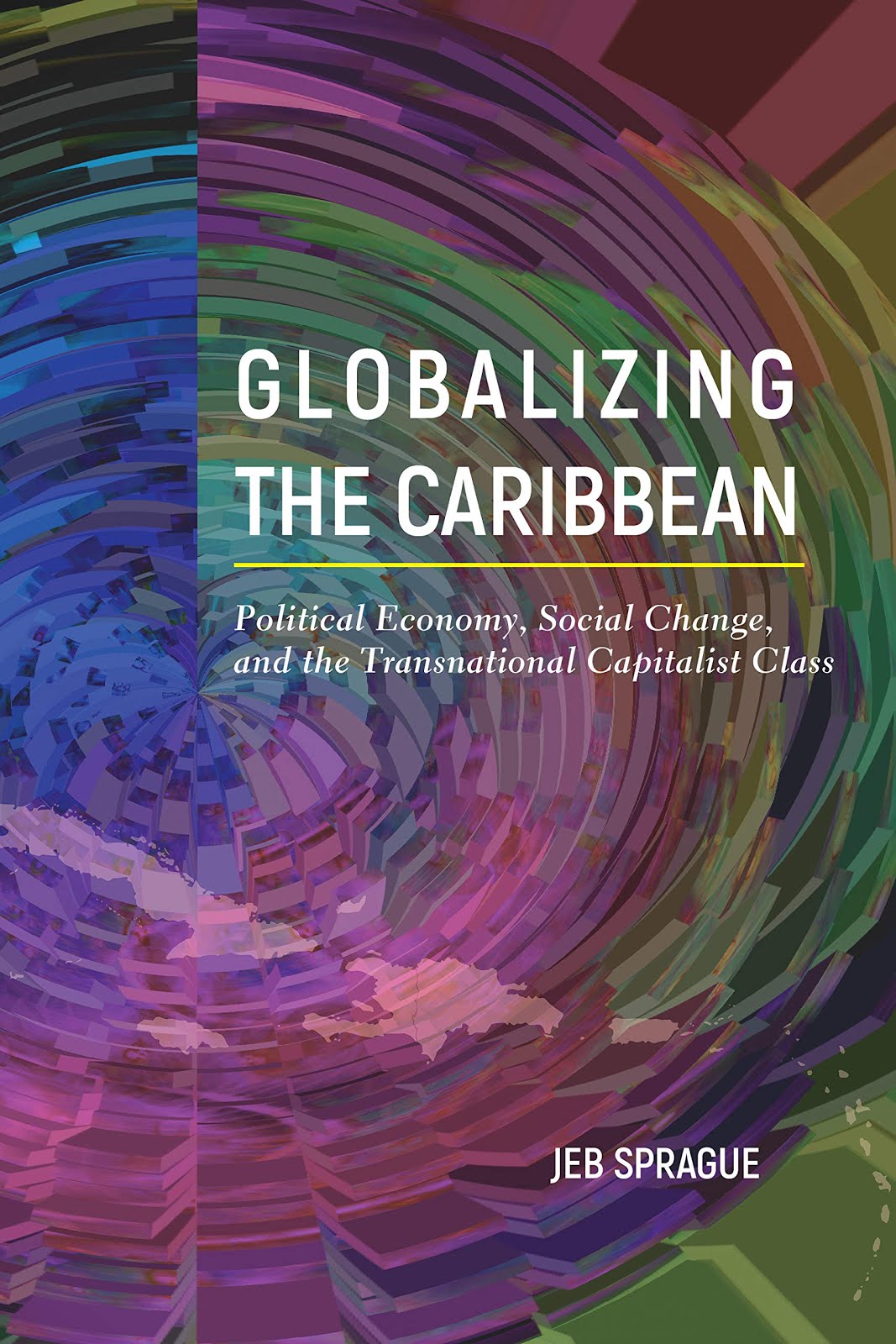 Globalizing the Caribbean: Political Economy, Social Change, and the Transnational Capitalist Class