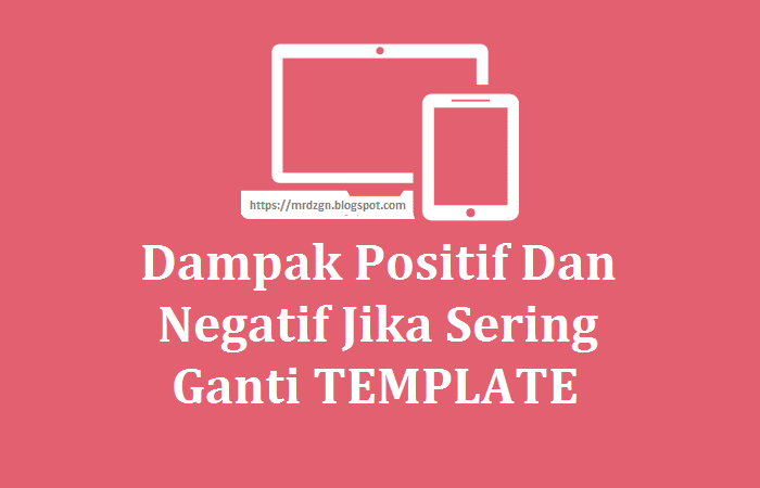 Dampak Ganti Template Dampak Negatif dan Positif Ganti Tempalte