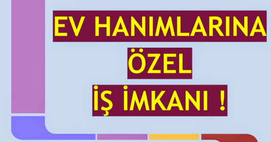 Ev hanımlarına iş Evde iş imkanı Evden Para Kazanma Bayanlara ek