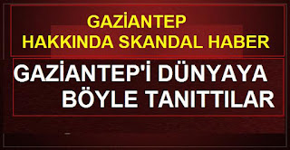 gaziantep hakkında skandal haber