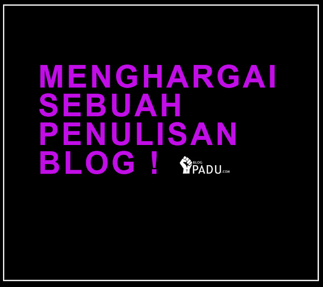 MENGHARGAI SEBUAH PENULISAN BLOG ! MENGHARGAI SEBUAH PENULISAN BLOG !