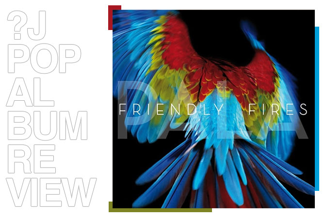 Album review: Friendly Fires - Pala | Random J Pop Album review: Friendly Fires - Pala | Random J Pop