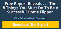  Free Report The 8 Things You Must Do To Be A Successful Home Flipper