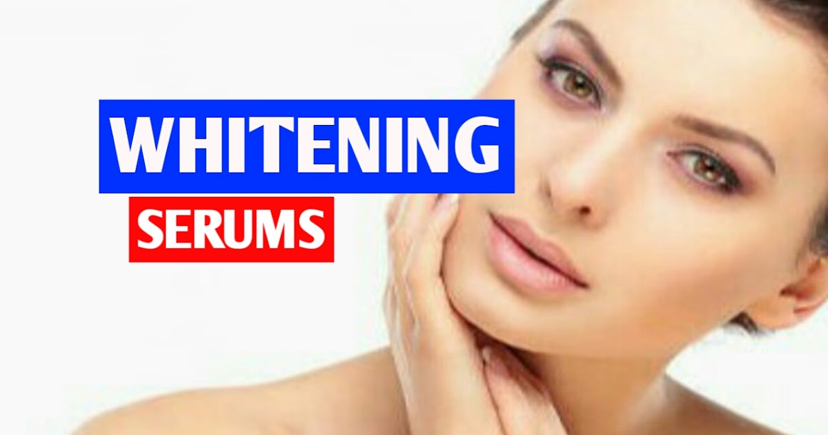 5 best Skin Whitening Serums and how to use them