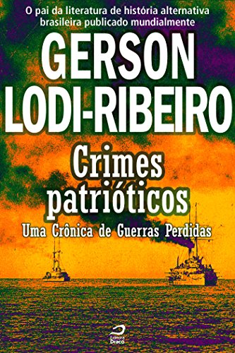 Crimes Patrióticos - Uma Crônica de Guerras Perdidas Gerson Lodi-Ribeiro