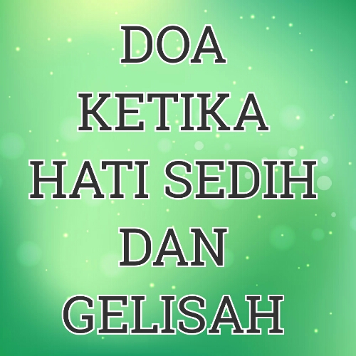 DOA KETIKA HATI SEDIH DAN GELISAH! DOA KETIKA HATI SEDIH DAN GELISAH!