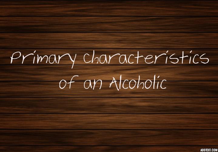 The Primary Characteristics Of An Alcoholic A Ladder to Above