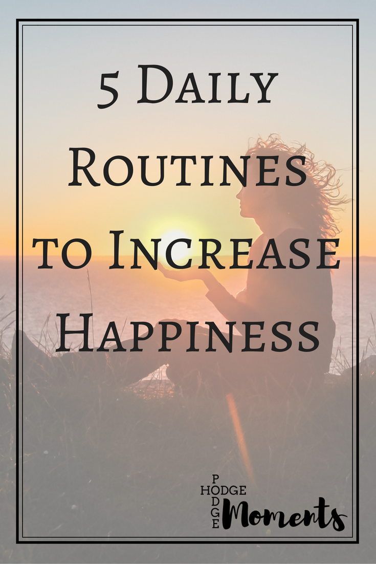5 Daily Routines to Increase Happiness | Hodge Podge Moments