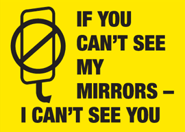 If you can't see my mirrors, I cant see you accidents