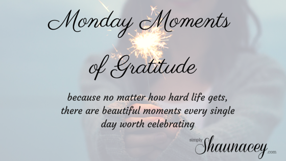 simply shaunacey monday moments of gratitude march 7 2016