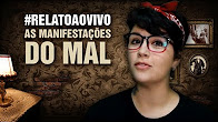 #RelatoAoVivo 07 (SINCRONIZADO): As Manifestações do Mal