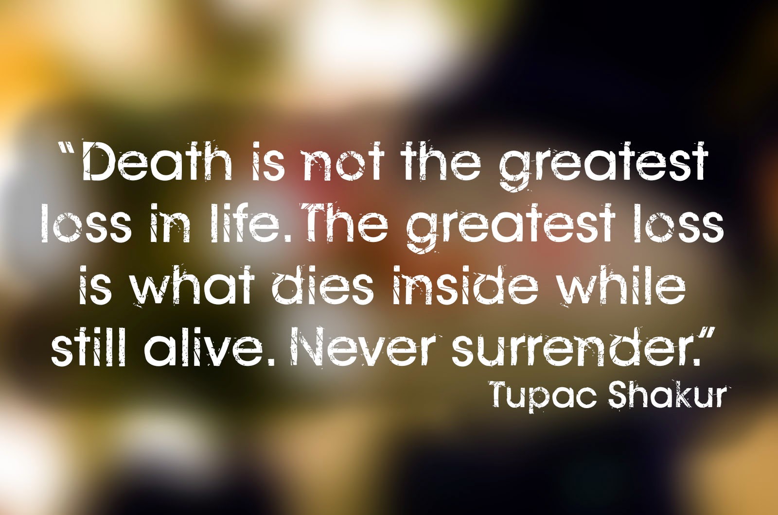 The greatest loss is what s inside while still alive Never surrender ”