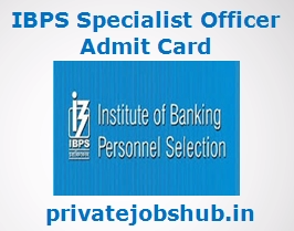 IBPS Specialist Officer Admit Card IBPS Specialist Officer Admit Card