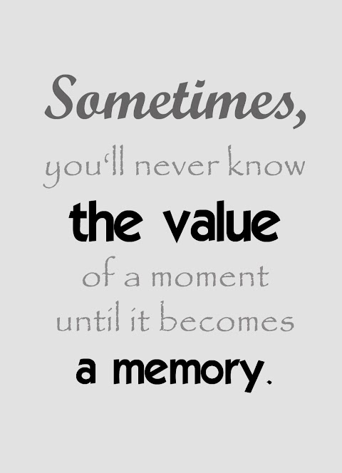 Quote of the Day :: Sometimes you'll never know the value of a moment until it becomes a memory