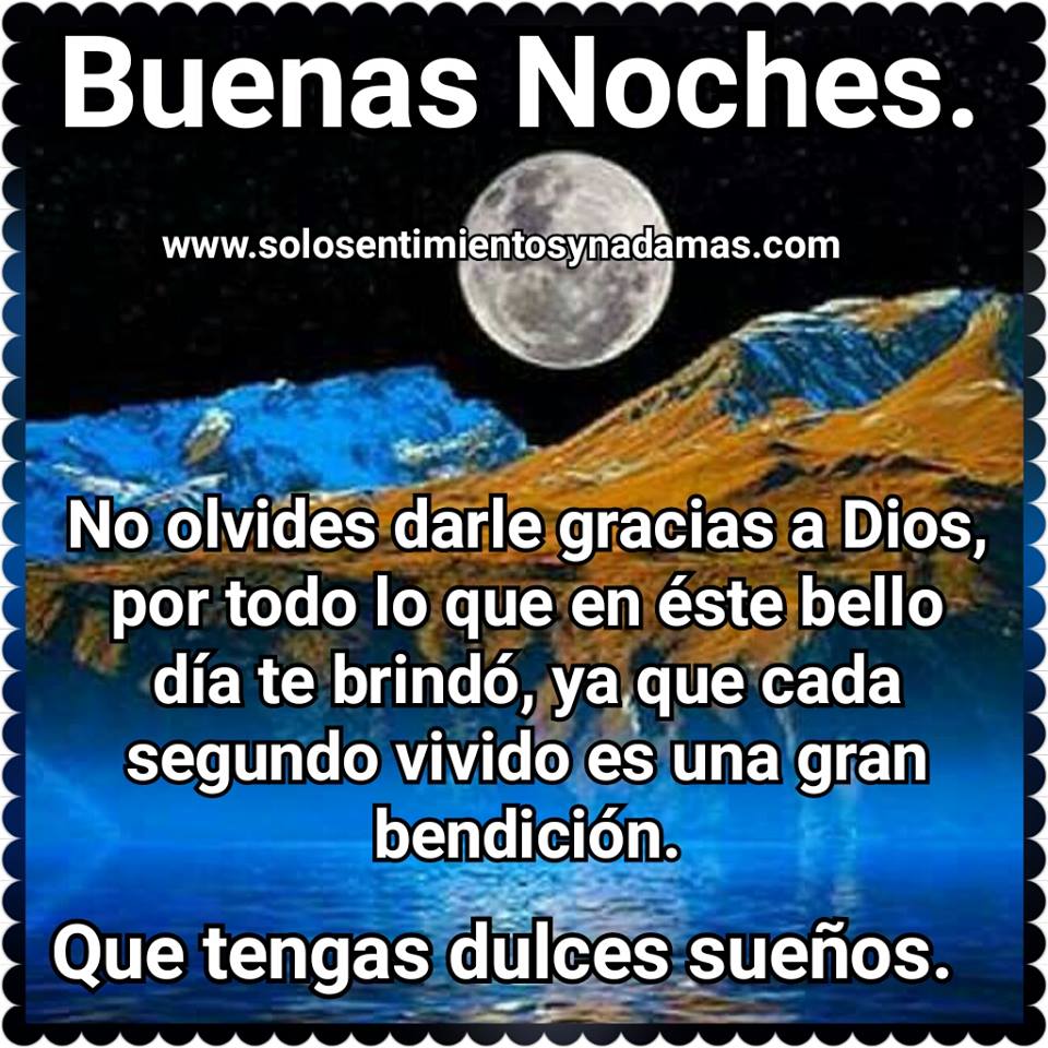 Buenas noches. No olvides darle gracias a Dios, por todo lo que en éste