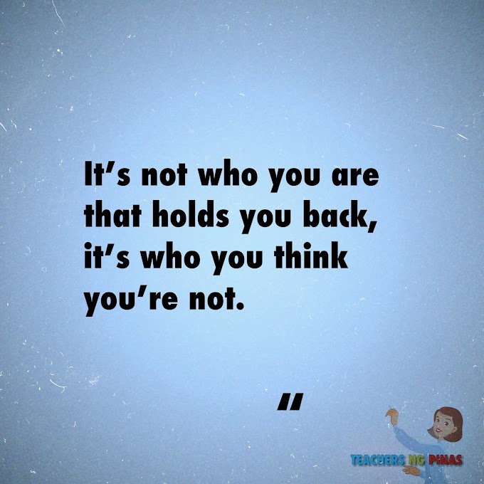 IT'S NOT WHO YOU ARE THAT HOLDS YOU BACK, IT'S WHO YOU THINK YOU'RE NOT!